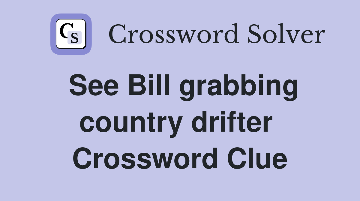 See Bill grabbing country drifter  Crossword Clue