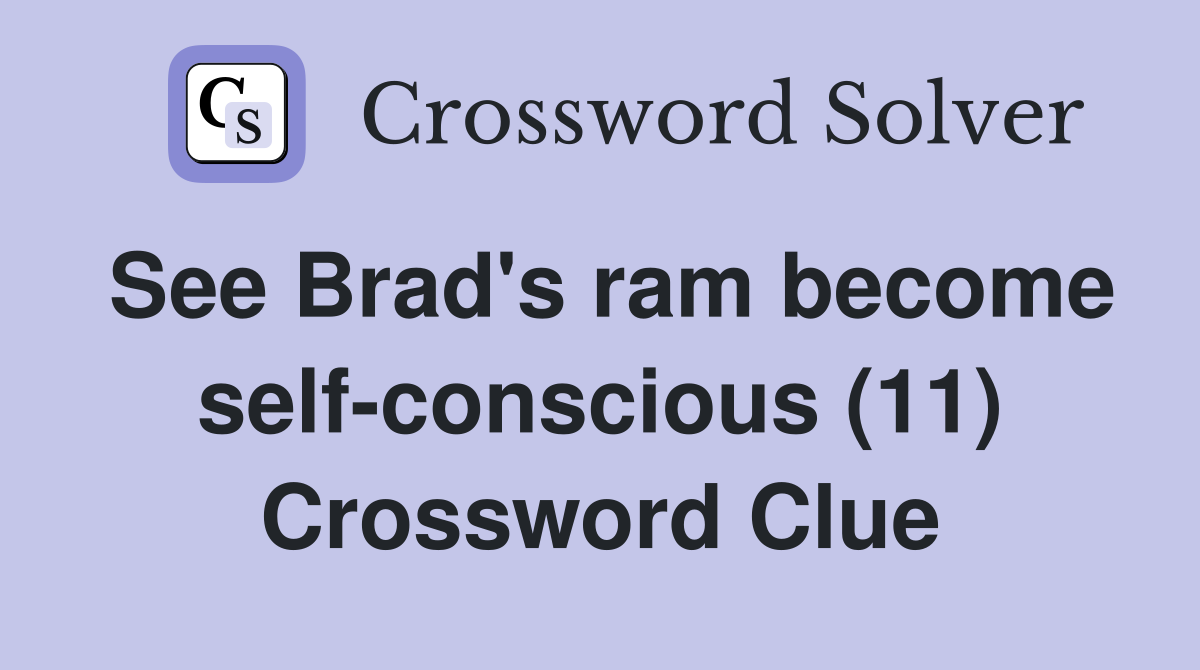 See Brad's ram become self-conscious (11) Crossword Clue