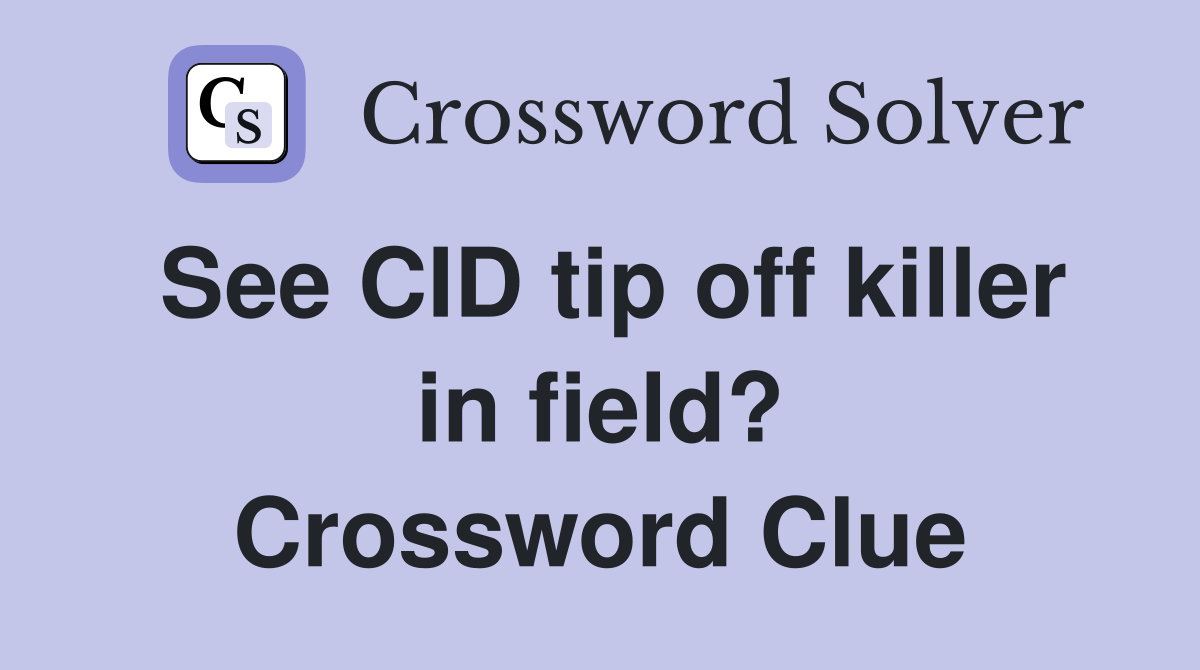 See CID tip off killer in field? Crossword Clue