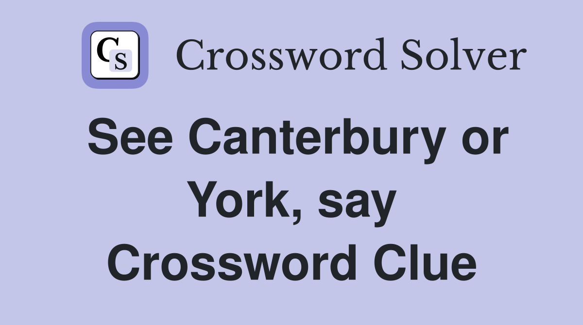 See Canterbury or York, say Crossword Clue