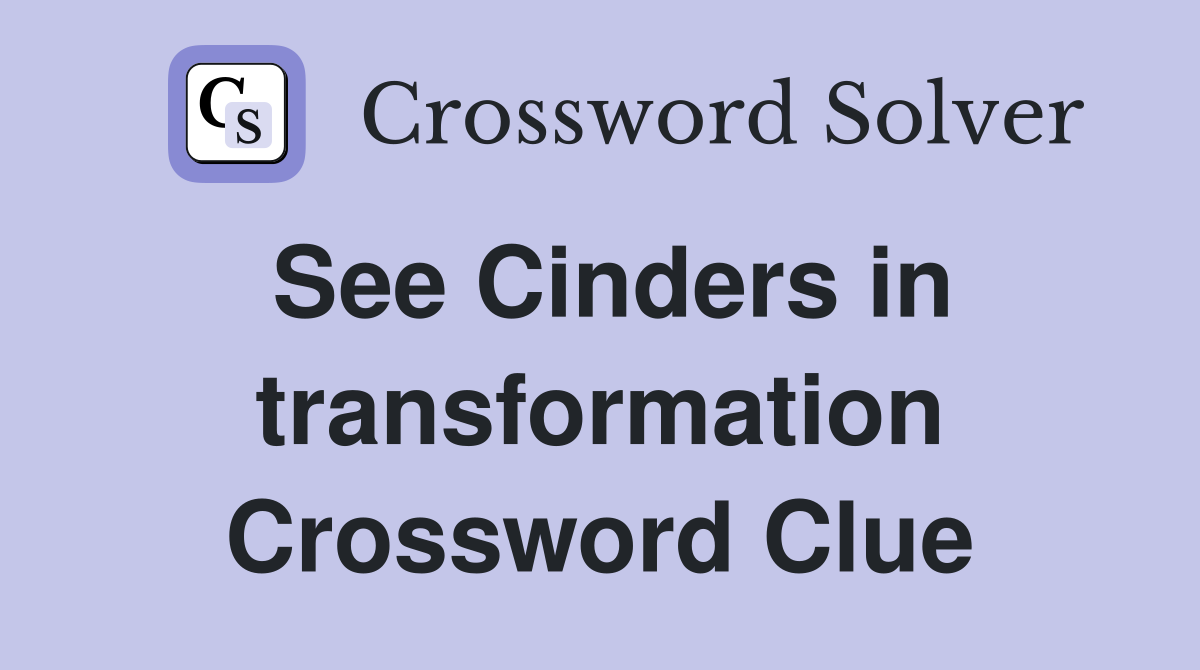 See Cinders in transformation Crossword Clue
