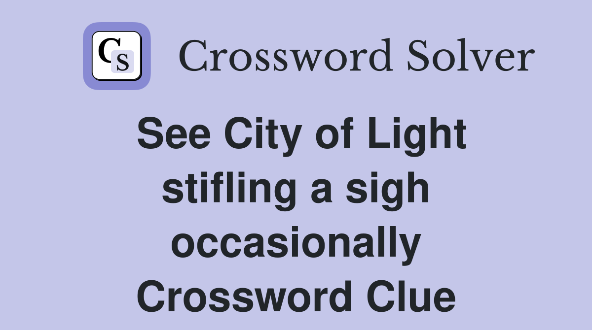 See City of Light stifling a sigh occasionally Crossword Clue