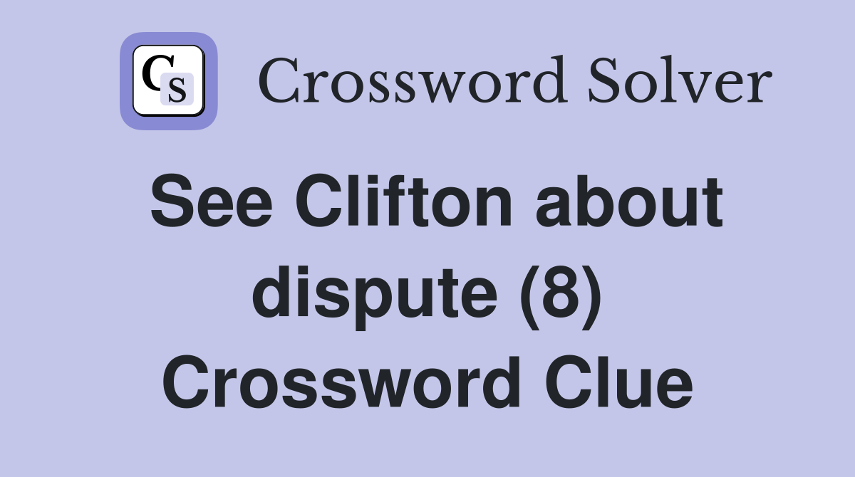 See Clifton about dispute (8) Crossword Clue