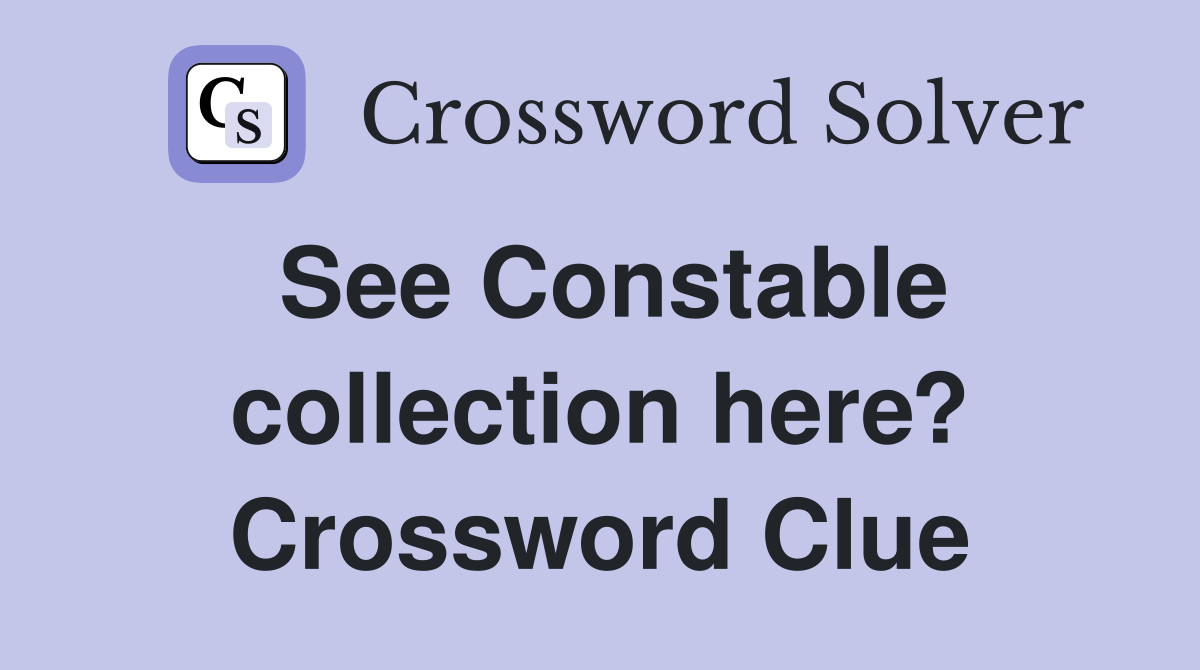 See Constable collection here? Crossword Clue