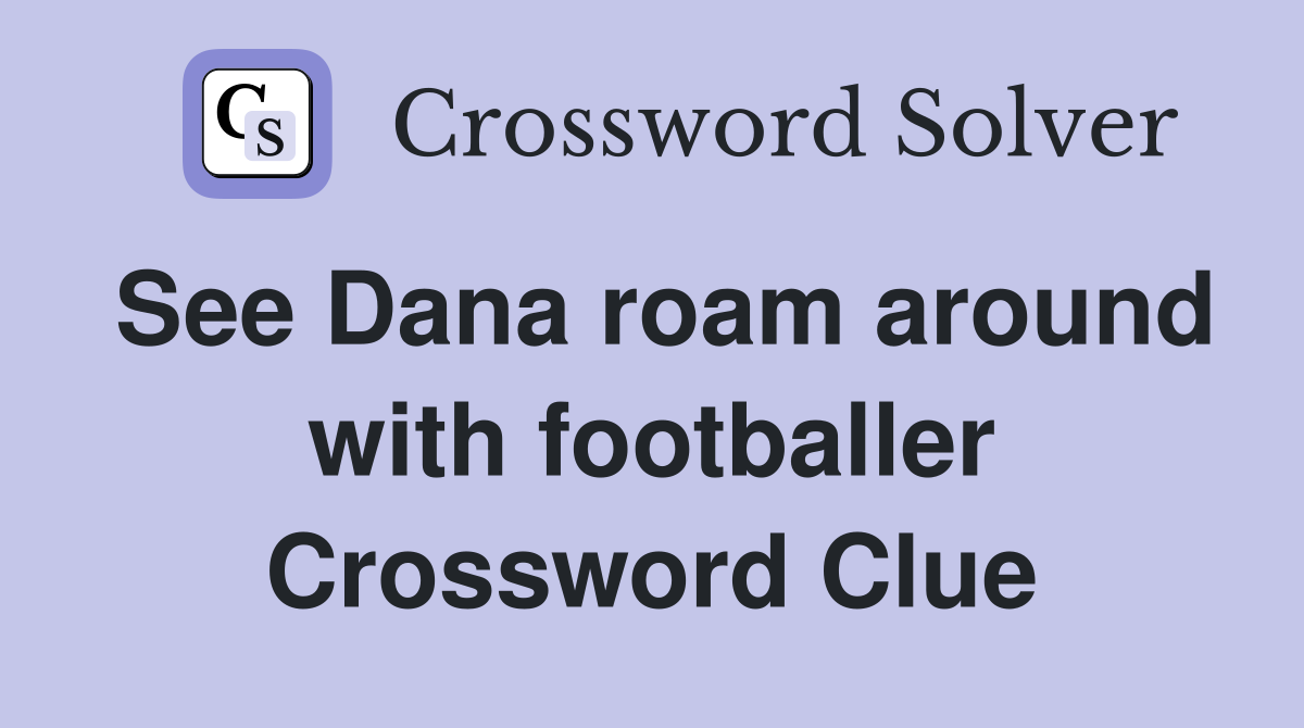 See Dana roam around with footballer Crossword Clue