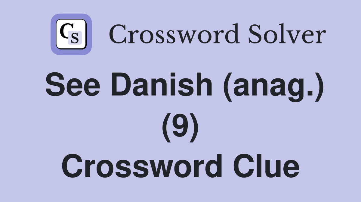 See Danish (anag.) (9) Crossword Clue