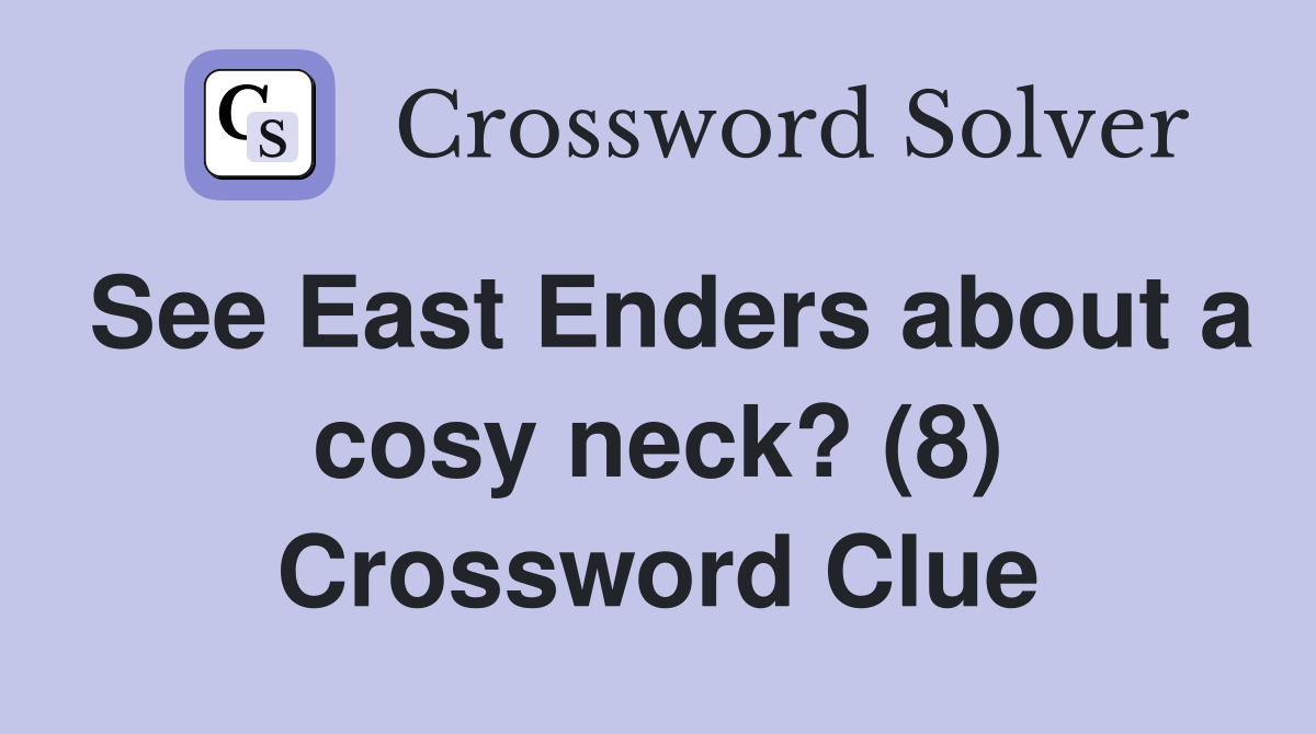 See East Enders about a cosy neck? (8) Crossword Clue
