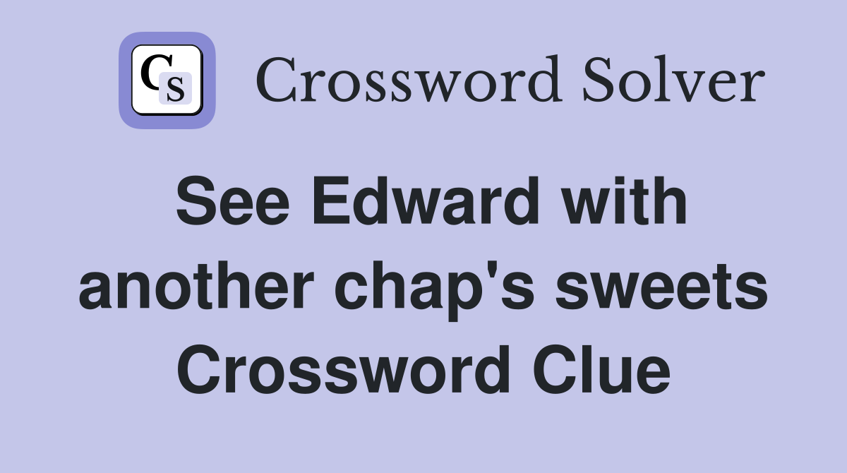 See Edward with another chap's sweets Crossword Clue
