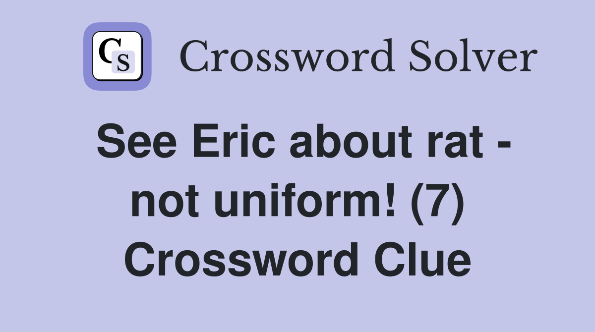 See Eric about rat - not uniform! (7) Crossword Clue