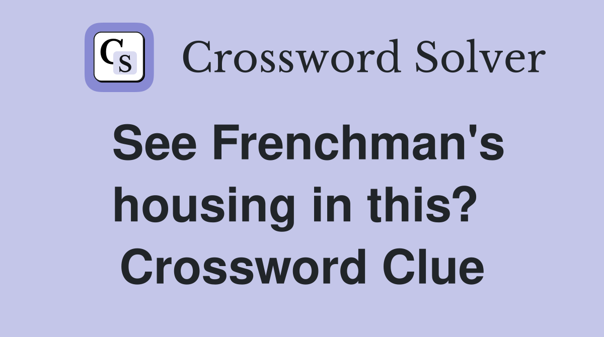 See Frenchman's housing in this?  Crossword Clue