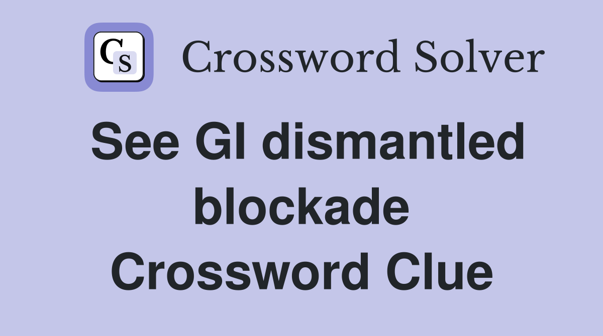 See GI dismantled blockade Crossword Clue