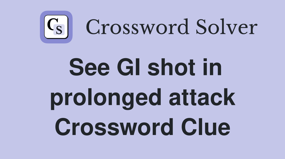 See GI shot in prolonged attack Crossword Clue