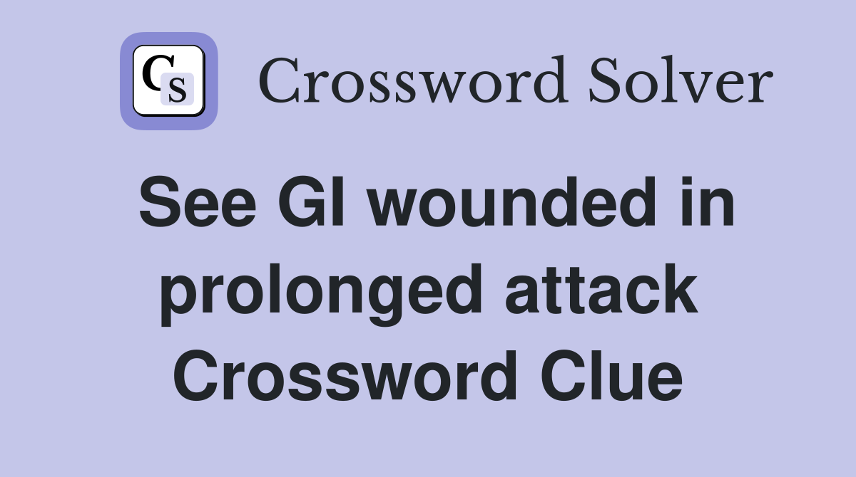 See GI wounded in prolonged attack Crossword Clue