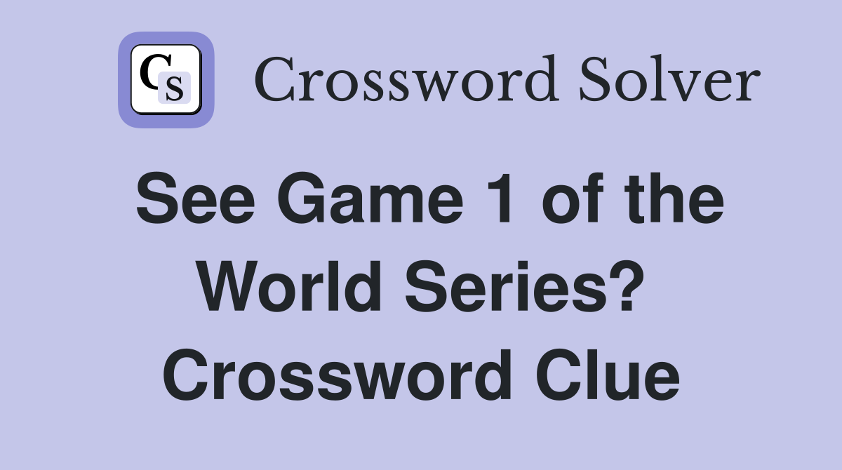 See Game 1 of the World Series? Crossword Clue