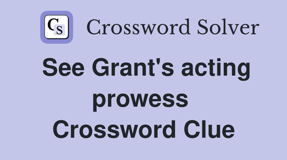 See Grant's acting prowess  Crossword Clue