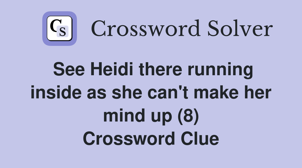 See Heidi there running inside as she can't make her mind up (8) Crossword Clue