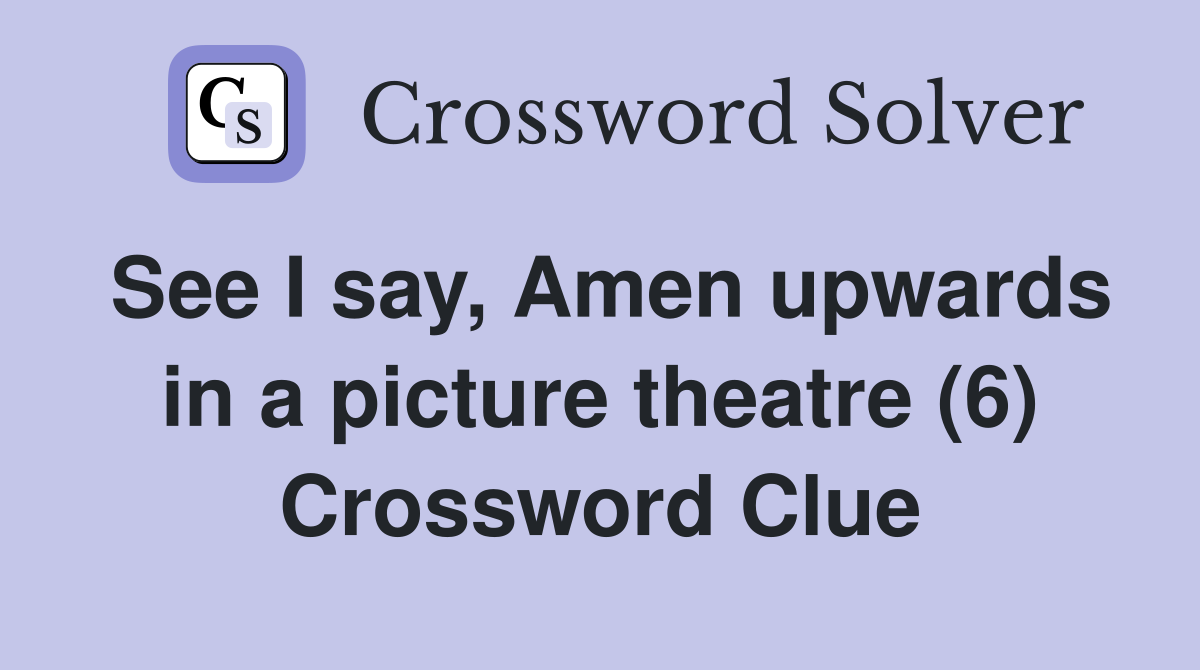 See I say, Amen upwards in a picture theatre (6) Crossword Clue