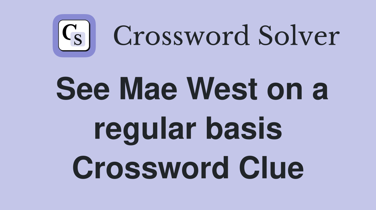 See Mae West on a regular basis Crossword Clue