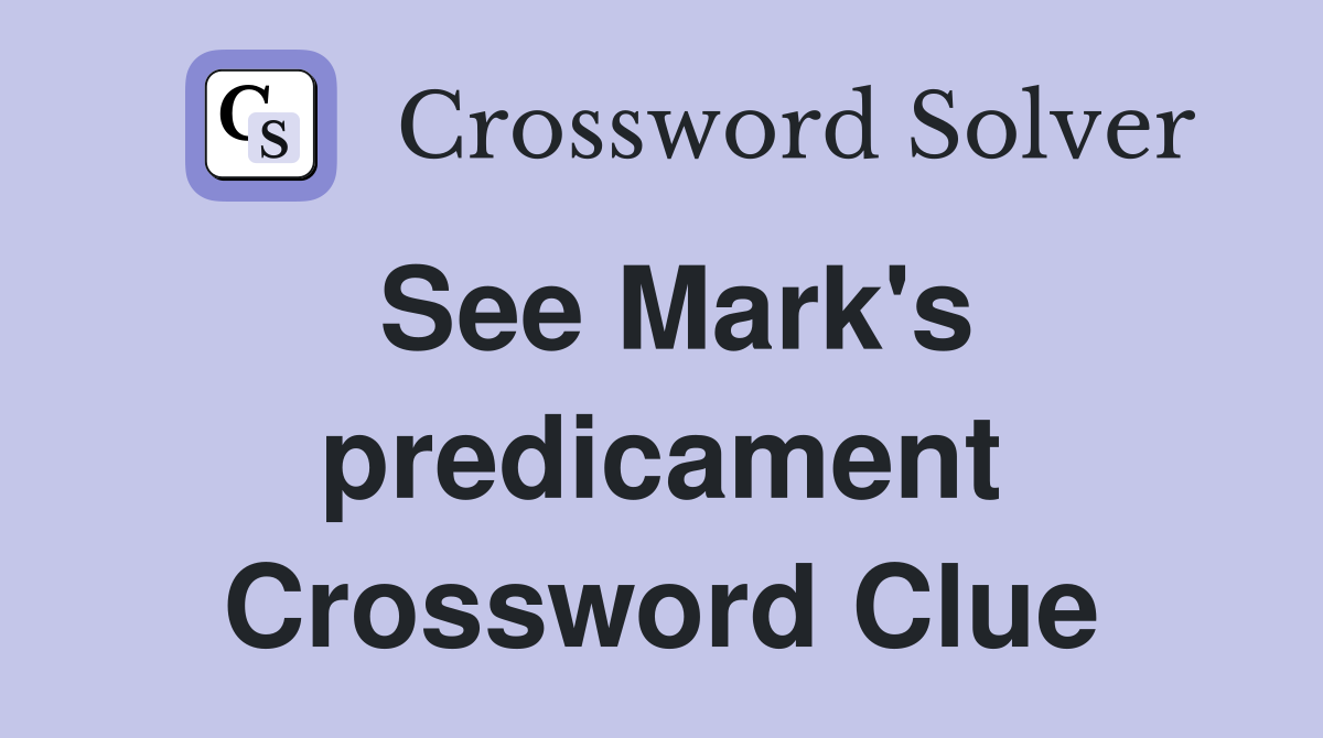 See Mark's predicament Crossword Clue