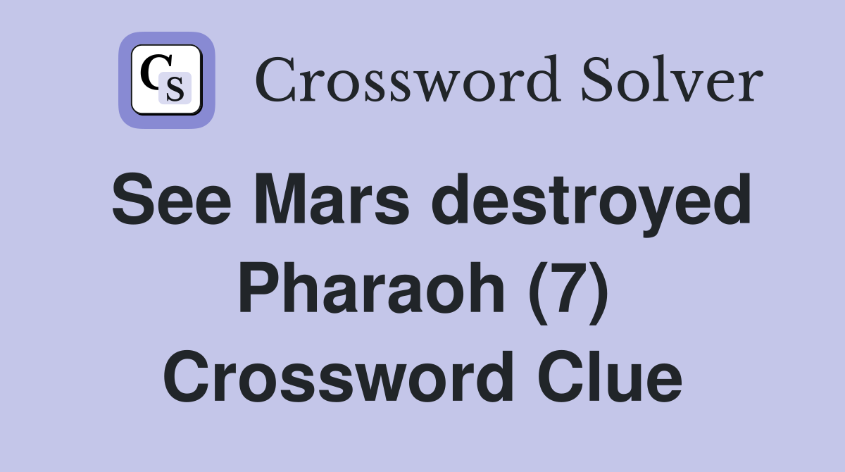 See Mars destroyed Pharaoh (7) Crossword Clue