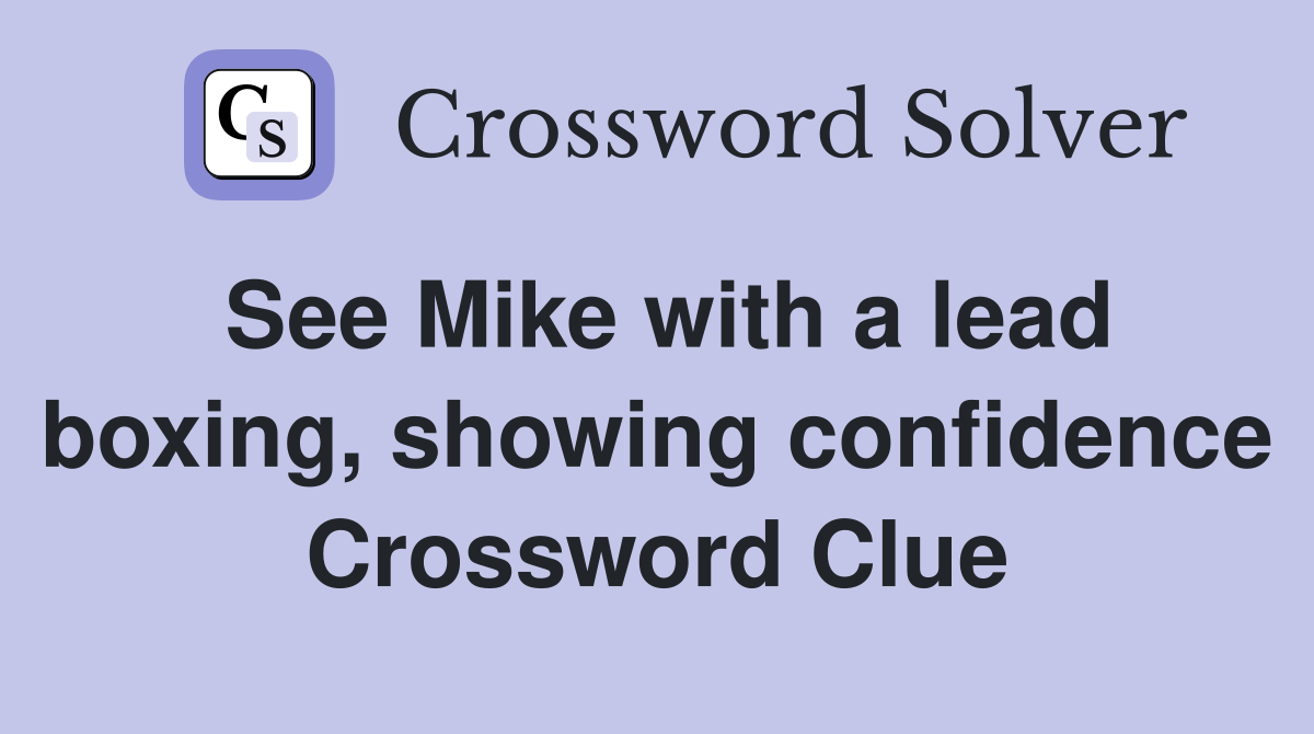 See Mike with a lead boxing, showing confidence Crossword Clue