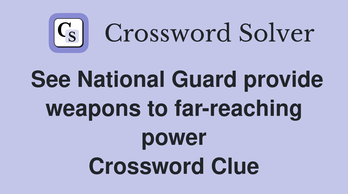 See National Guard provide weapons to far-reaching power Crossword Clue