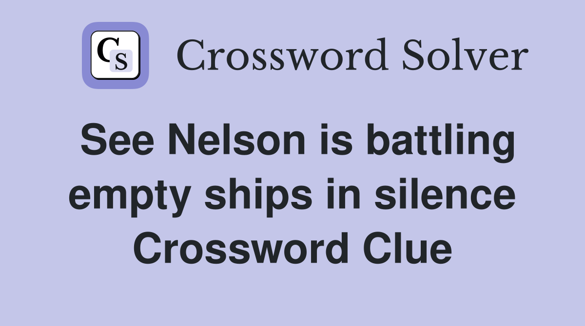 See Nelson is battling empty ships in silence Crossword Clue