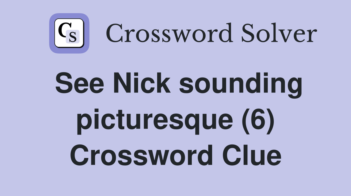 See Nick sounding picturesque (6) Crossword Clue