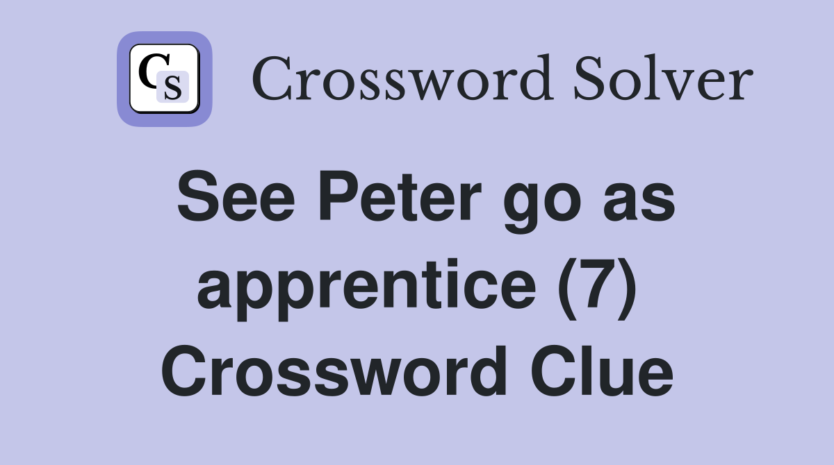 See Peter go as apprentice (7) Crossword Clue
