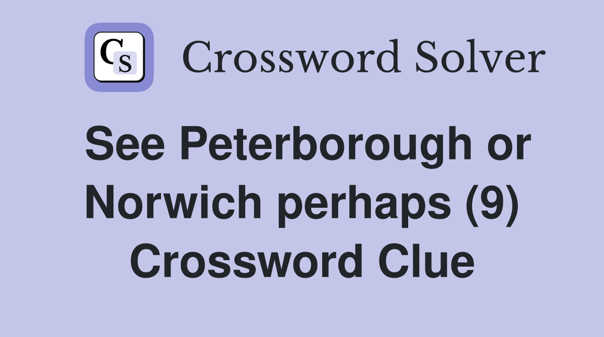 See Peterborough or Norwich perhaps (9) Crossword Clue