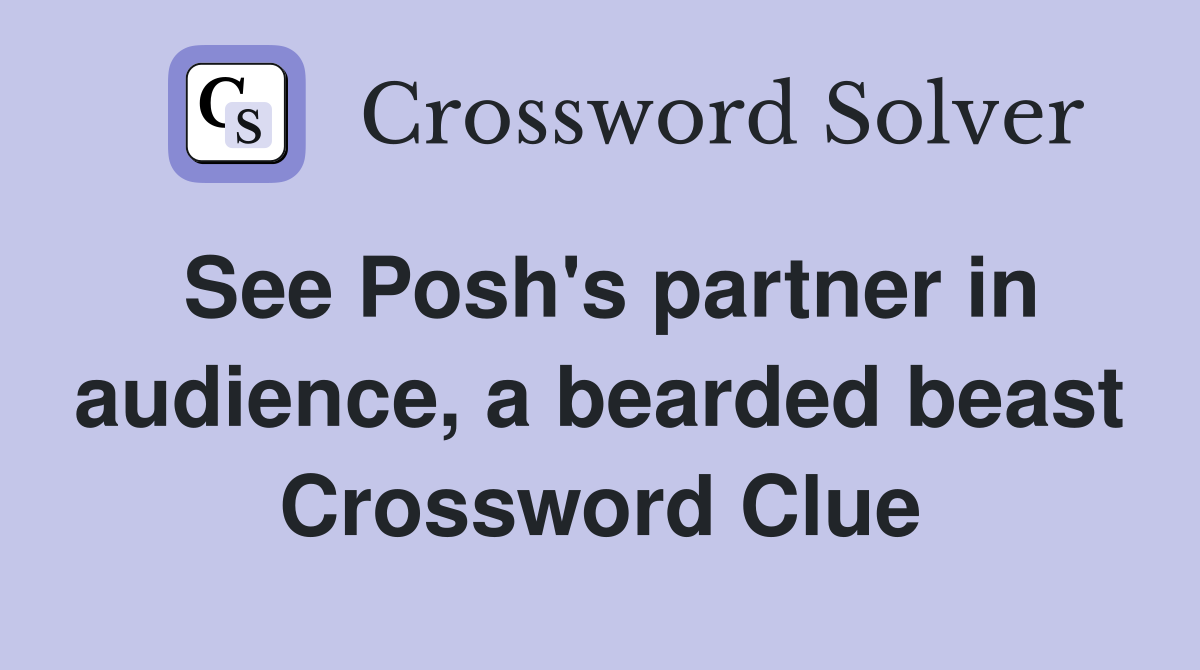 See Posh's partner in audience, a bearded beast Crossword Clue