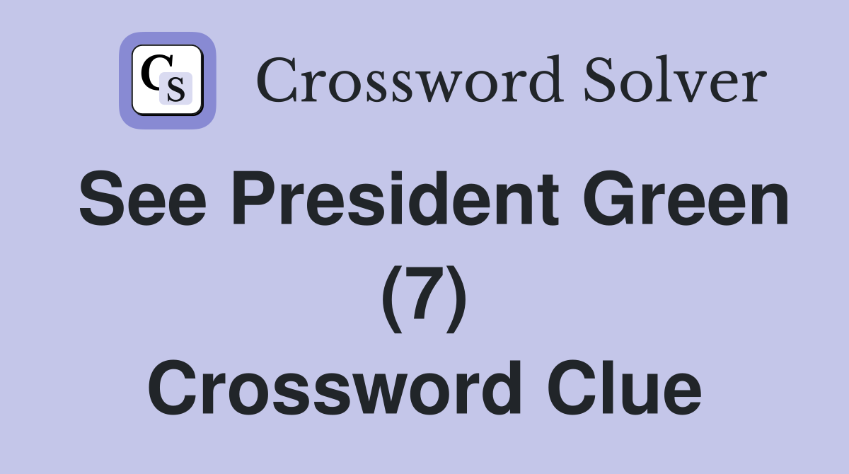 See President Green (7) Crossword Clue