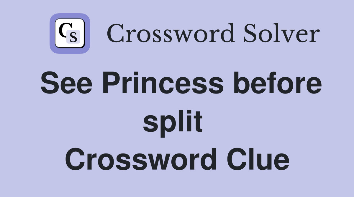 See Princess before split  Crossword Clue