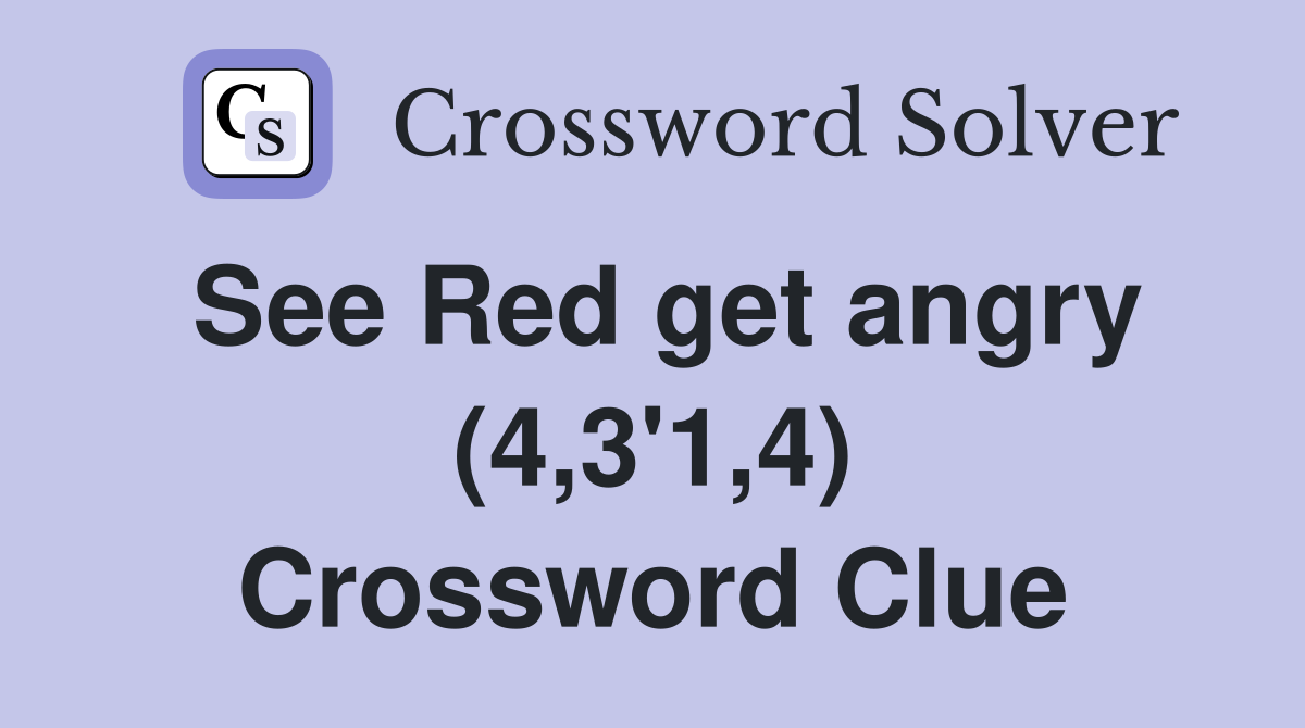 See Red get angry (4,3'1,4) Crossword Clue