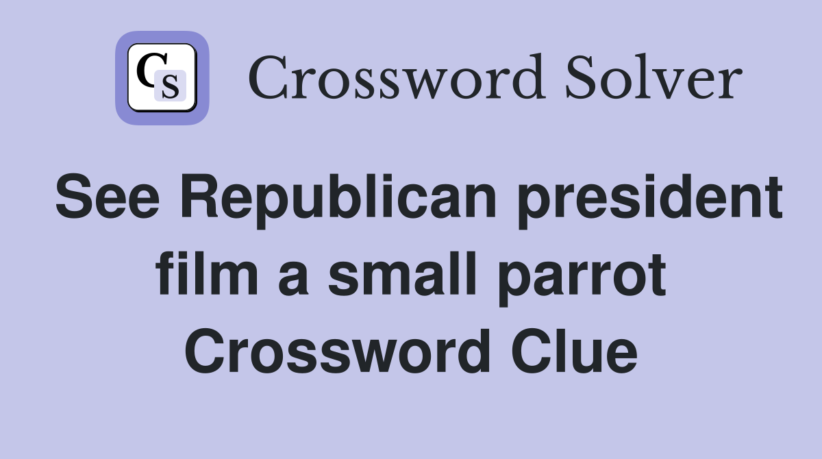 See Republican president film a small parrot Crossword Clue