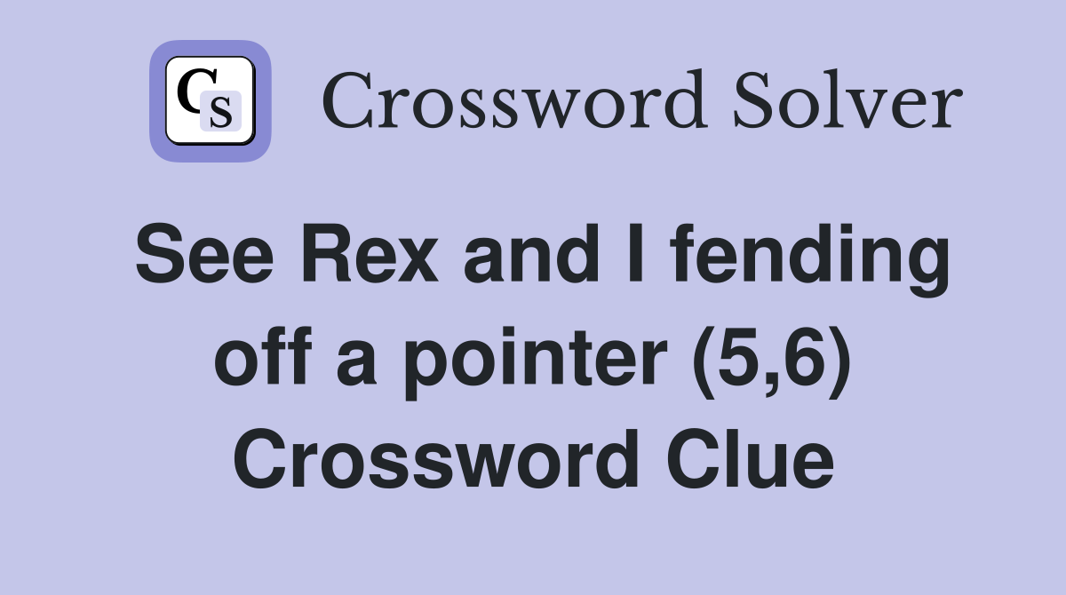 See Rex and I fending off a pointer (5,6) Crossword Clue