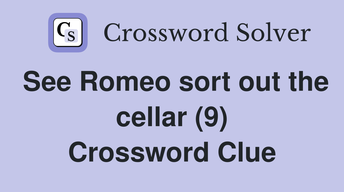 See Romeo sort out the cellar (9) Crossword Clue