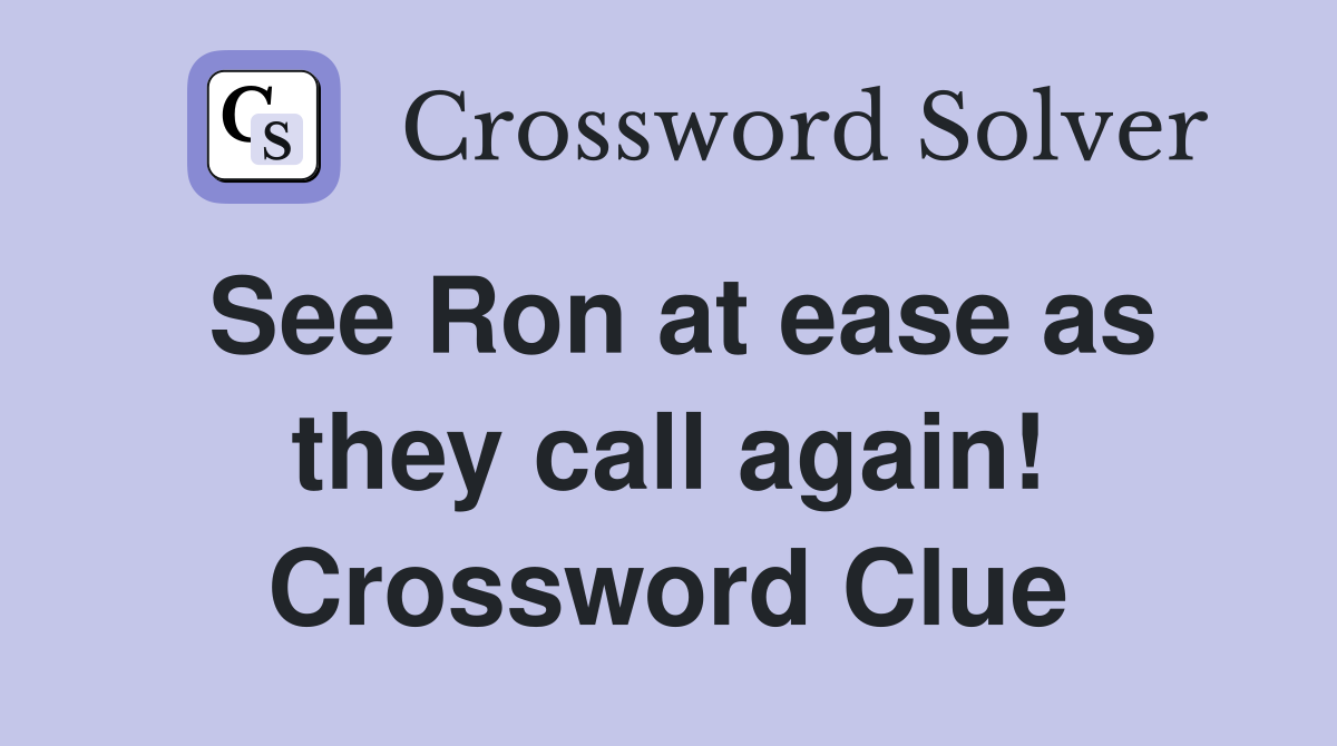 See Ron at ease as they call again! Crossword Clue