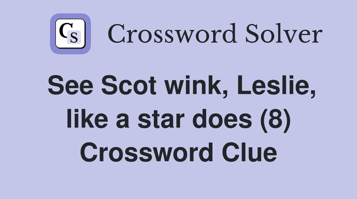 See Scot wink, Leslie, like a star does (8) Crossword Clue