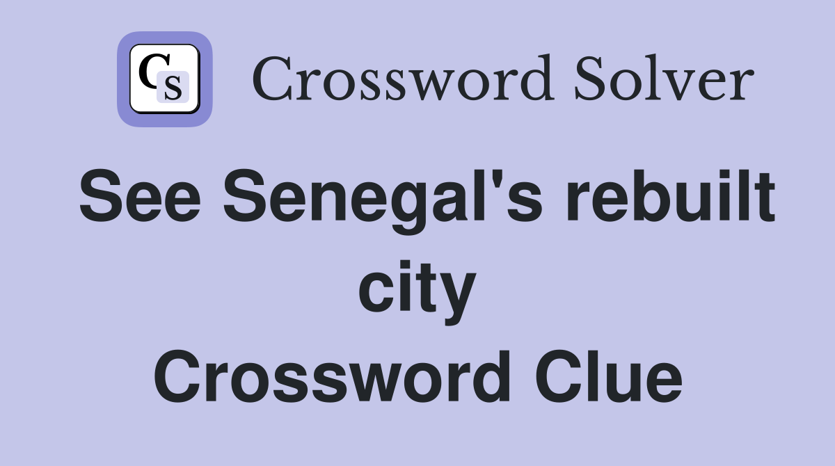 See Senegal's rebuilt city Crossword Clue