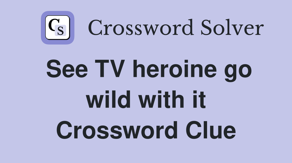 See TV heroine go wild with it Crossword Clue