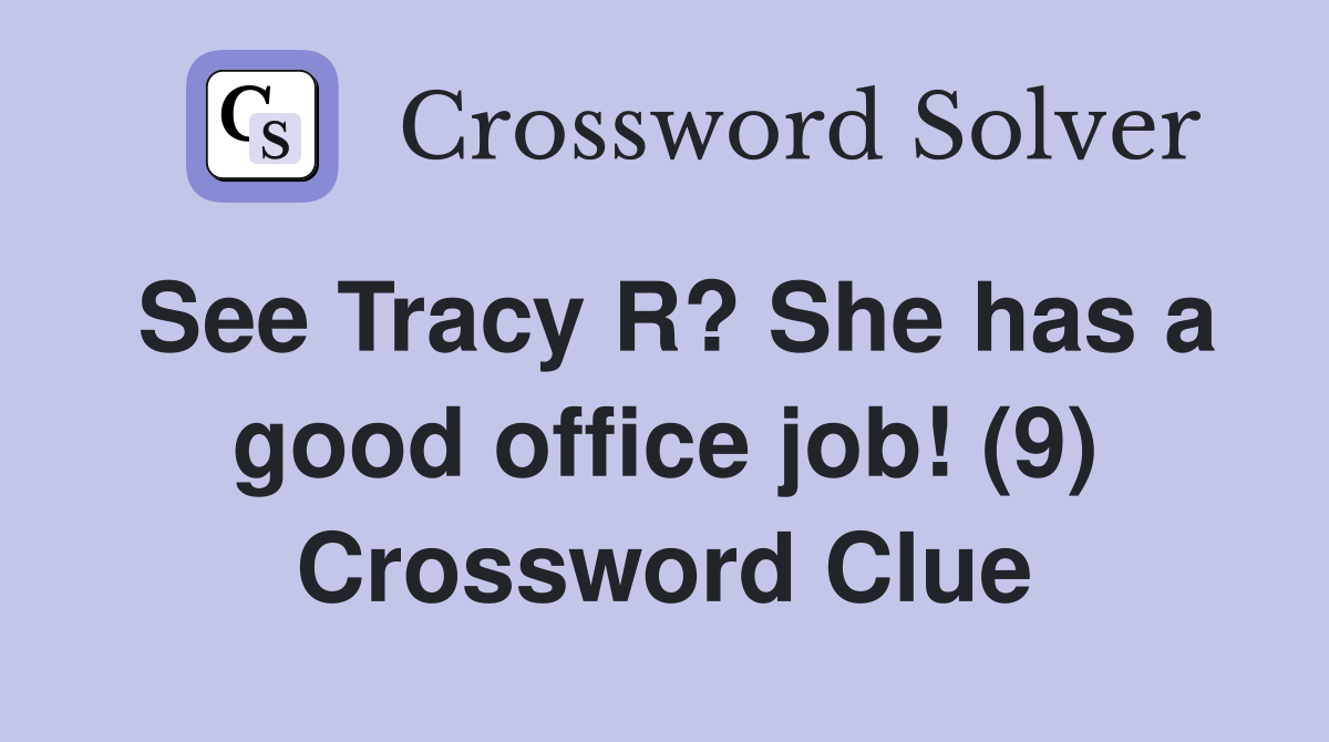 See Tracy R? She has a good office job! (9) Crossword Clue