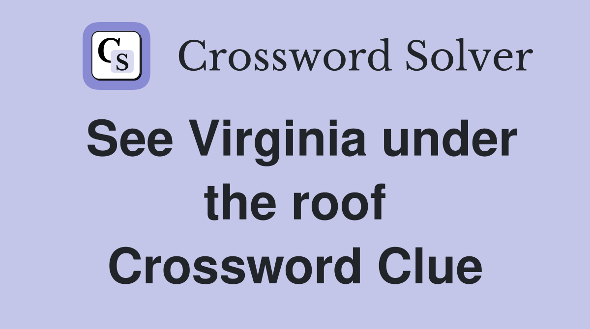See Virginia under the roof Crossword Clue