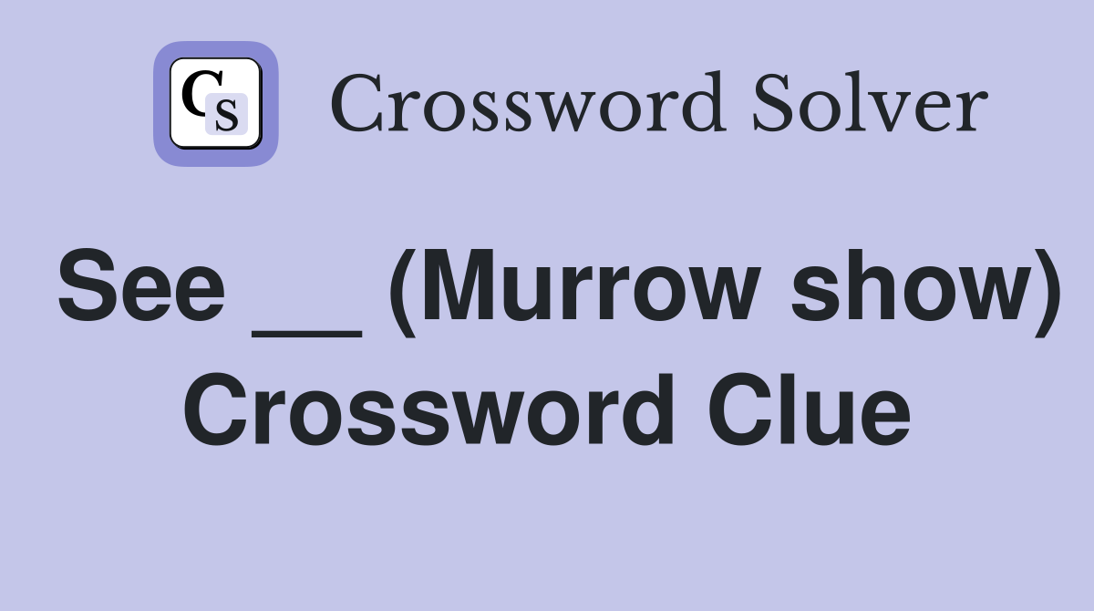 See __ (Murrow show) Crossword Clue