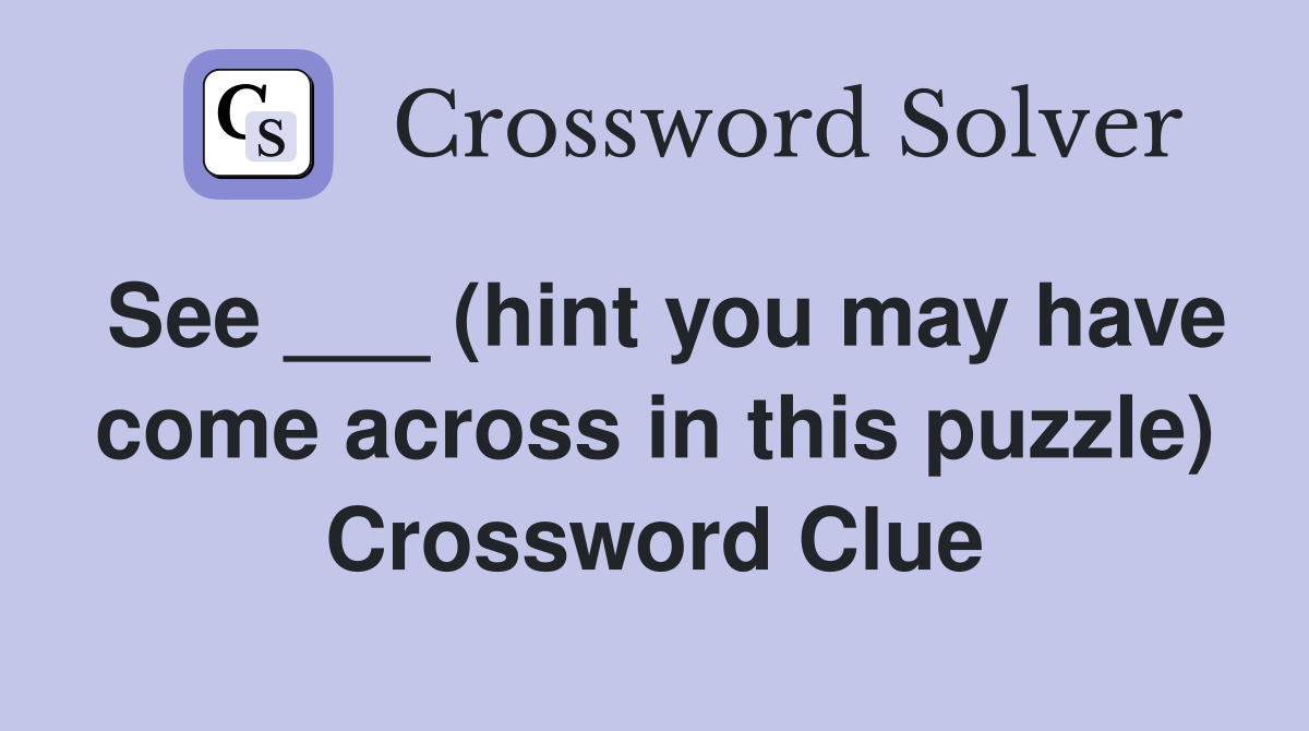 See ___ (hint you may have come across in this puzzle) Crossword Clue