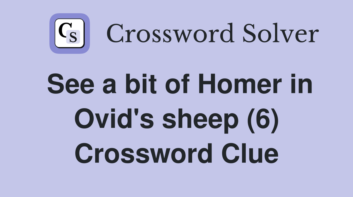 See a bit of Homer in Ovid's sheep (6) Crossword Clue