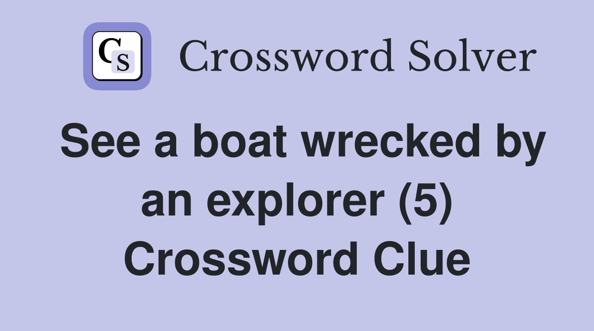 See a boat wrecked by an explorer (5) Crossword Clue