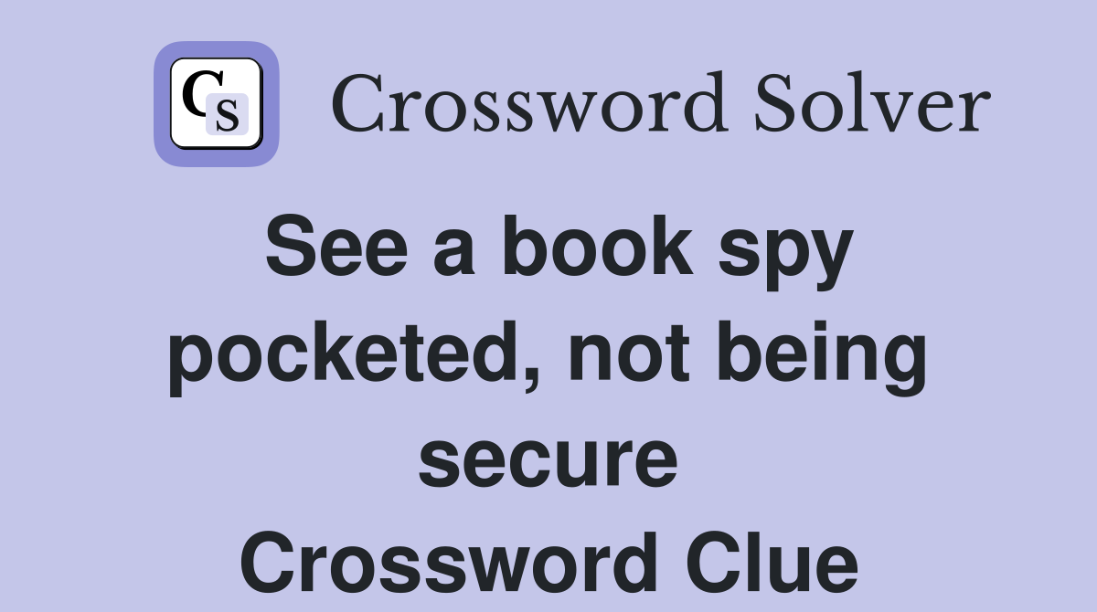 See a book spy pocketed, not being secure Crossword Clue