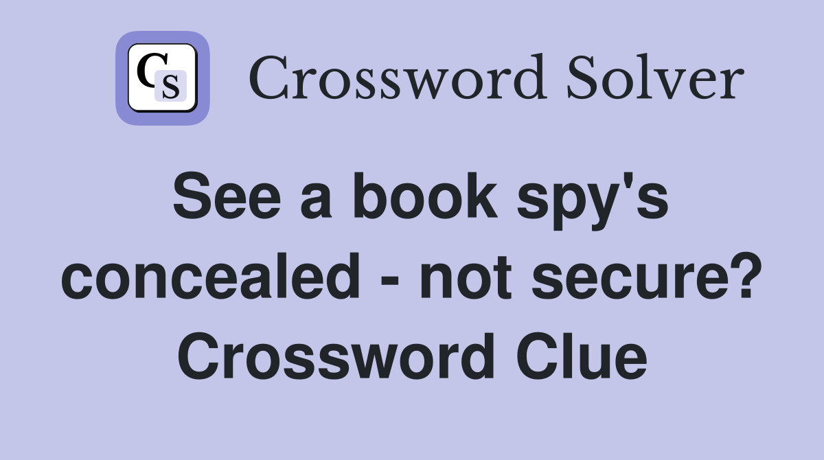 See a book spy's concealed - not secure? Crossword Clue