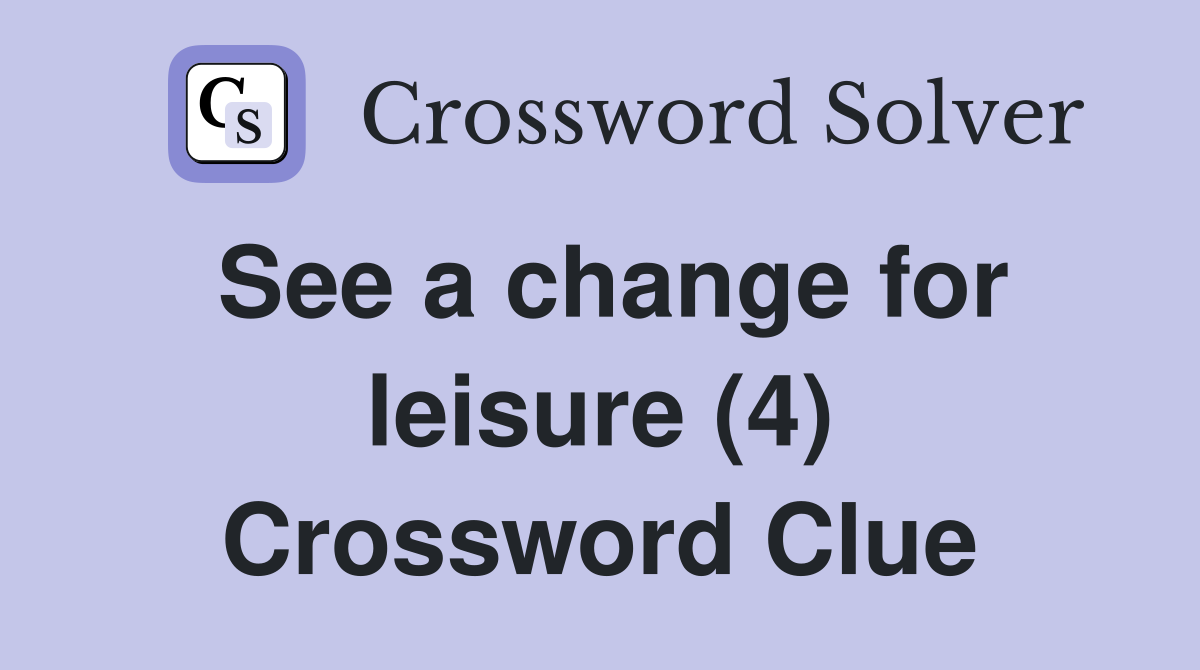 See a change for leisure (4) Crossword Clue
